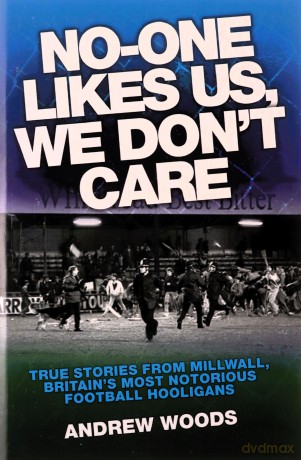 No One Likes Us, We Don't Care: True Stories from Millwall, Britain's Most Notorious Football Hooligans - Andrew Woods [KSIĄŻKA]