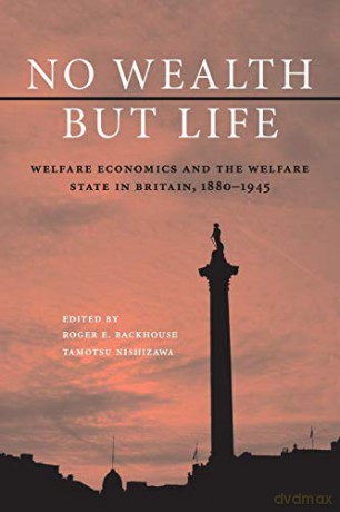 No Wealth but Life: Welfare Economics and the Welfare State in Britain, 1880-1945 - Roger E. Backhouse [KSIĄŻKA]