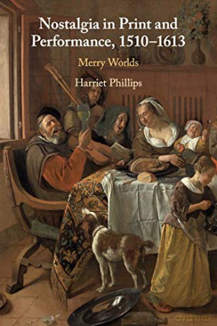 Nostalgia in Print and Performance, 1510-1613: Merry Worlds - Harriet Phillips [KSIĄŻKA]
