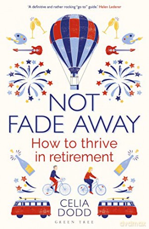 Not Fade Away: How to Thrive in Retirement - Celia Dodd [KSIĄŻKA]