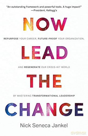 Now Lead The Change: Repurpose Your Career, Future-Proof Your Organization, and Regenerate Our Crisis-Hit World By Mastering Transformational Leadership - Nick Seneca Jankel [KSIĄŻKA]