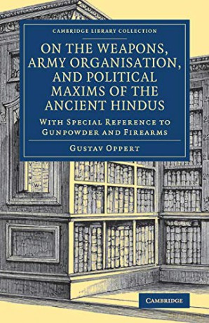 On the Weapons, Army Organisation, and Political Maxims of the Ancient Hindus: With Special Reference To Gunpowder And Firearms (Cambridge Library Collection - Naval and Military History) - Gustav Oppert [KSIĄŻKA]