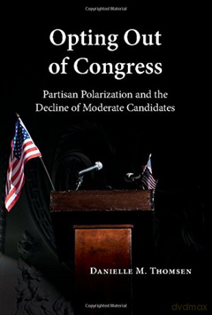 Opting Out of Congress: Partisan Polarization and the Decline of Moderate Candidates - Danielle M. Thomsen [KSIĄŻKA]