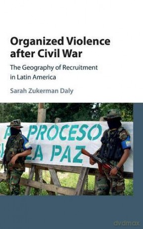Organized Violence after Civil War: The Geography of Recruitment in Latin America (Cambridge Studies in Comparative Politics) - Sarah Zukerman Daly [KSIĄŻKA]