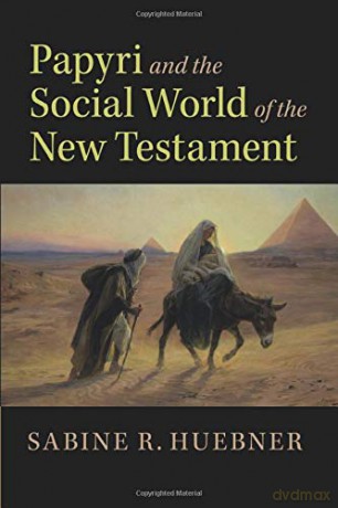 Papyri and the Social World of the New Testament - Sabine R. Huebner [KSIĄŻKA]