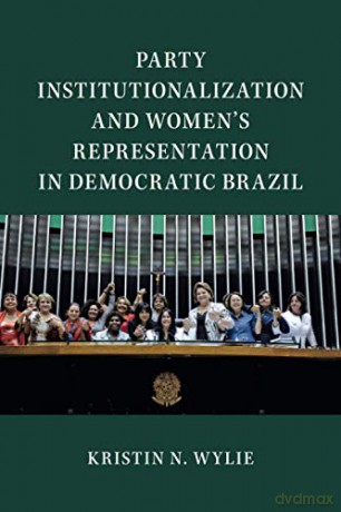 Party Institutionalization and Women's Representation in Democratic Brazil (Cambridge Studies in Gender and Politics) - Kristin N. Wylie [KSIĄŻKA]
