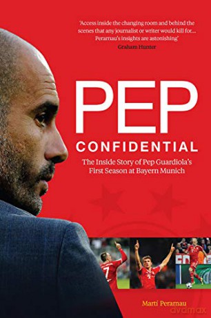 Pep Confidential: Inside Guardiola's First Season at Bayern Munich: The Inside Story of Pep Guardiola's First Season at Bayern Munich - Martí Perarnau [KSIĄŻKA]