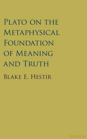 Plato on the Metaphysical Foundation of Meaning and Truth - Blake E. Hestir [KSIĄŻKA]