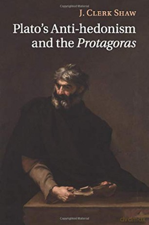 Plato's Anti-hedonism and the Protagoras - J Clerk Shaw [KSIĄŻKA]