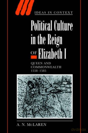 Political Culture Reign Elizabeth I: Queen and Commonwealth 1558-1585: 56 (Ideas in Context, Series Number 56) - McLaren [KSIĄŻKA]