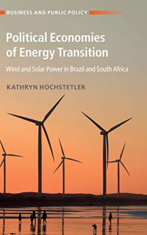 Political Economies of Energy Transition: Wind and Solar Power in Brazil and South Africa (Business and Public Policy) - Kathryn Hochstetler [KSIĄŻKA]