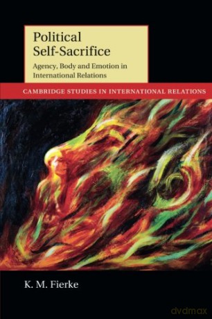 Political Self-Sacrifice: Agency, Body And Emotion In International Relations: 125 (Cambridge Studies in International Relations, Series Number 125) - K. M. Fierke [KSIĄŻKA]