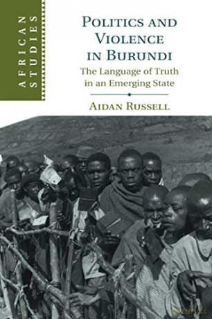 Politics and Violence in Burundi: The Language of Truth in an Emerging State: 145 (African Studies, Series Number 145) - Aidan Russell [KSIĄŻKA]