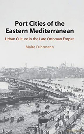 Port Cities of the Eastern Mediterranean: Urban Culture in the Late Ottoman Empire - Malte Fuhrmann [KSIĄŻKA]