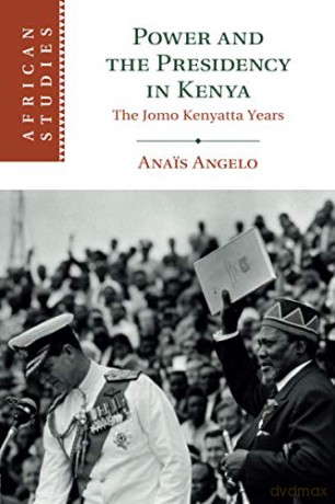Power and the Presidency in Kenya: The Jomo Kenyatta Years: 146 (African Studies, Series Number 146) - Anais Angelo [KSIĄŻKA]