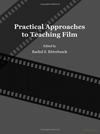 Practical Approaches to Teaching Film - Rachel S. Ritterbusch [KSIĄŻKA]