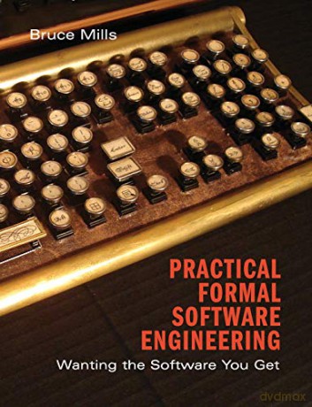 Practical Formal Software Engineering: Wanting the Software You Get - Bruce Mills [KSIĄŻKA]