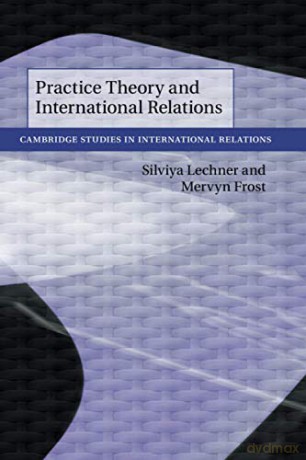 Practice Theory and International Relations: 148 (Cambridge Studies in International Relations, Series Number 148) - Silviya Lechner [KSIĄŻKA]