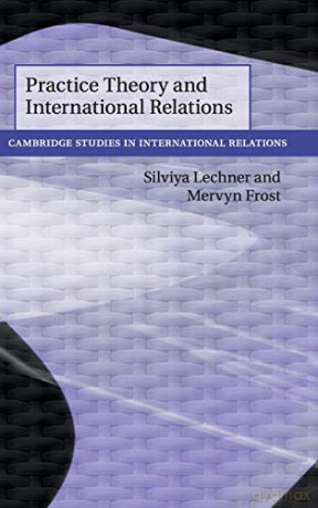 Practice Theory and International Relations: 148 (Cambridge Studies in International Relations, Series Number 148) - Mervyn Frost [KSIĄŻKA]