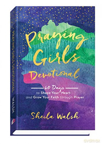 Praying Girls Devotional: 60 Days to Shape Your Heart and Grow Your Faith through Prayer - Sheila Walsh [KSIĄŻKA]