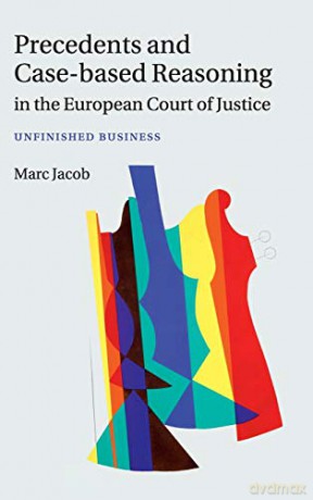Precedents and Case-Based Reasoning in the European Court of Justice: Unfinished Business - Marc Jacob [KSIĄŻKA]