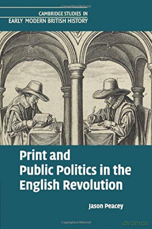 Print and Public Politics in the English Revolution (Cambridge Studies in Early Modern British History) - Jason Peacey [KSIĄŻKA]