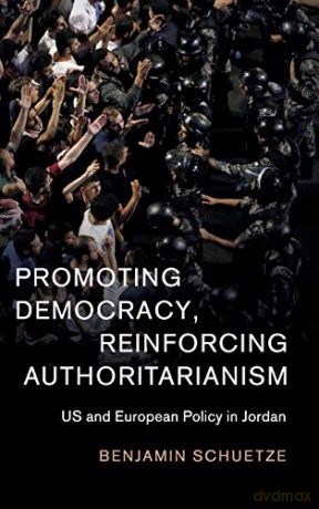 Promoting Democracy, Reinforcing Authoritarianism: US and European Policy in Jordan: 57 (Cambridge Middle East Studies, Series Number 57) - Benjamin Schuetze [KSIĄŻKA]