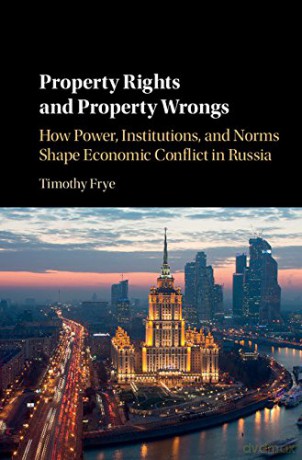 Property Rights and Property Wrongs: How Power, Institutions, and Norms Shape Economic Conflict in Russia - Timothy Frye [KSIĄŻKA]