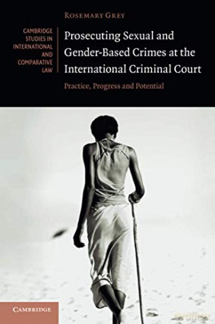 Prosecuting Sexual and Gender-Based Crimes at the International Criminal Court: Practice, Progress and Potential: 143 (Cambridge Studies in International and Comparative Law, Series Number 143) - Rosemary Grey [KSIĄŻKA]