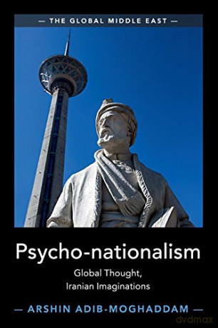 Psycho-nationalism: Global Thought, Iranian Imaginations (The Global Middle East) - Arshin Adib-Moghaddam [KSIĄŻKA]