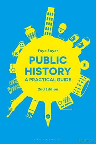 Public History: A Practical Guide - Faye Sayer [KSIĄŻKA]