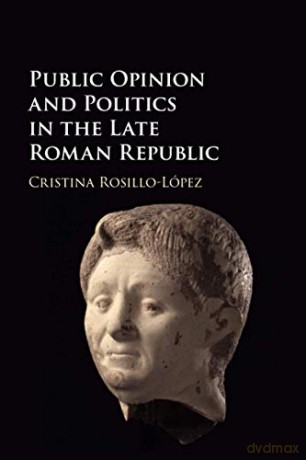 Public Opinion and Politics in the Late Roman Republic - Cristina Rosillo-López [KSIĄŻKA]