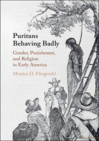 Puritans Behaving Badly: Gender, Punishment, and Religion in Early America - Monica D. Fitzgerald [KSIĄŻKA]
