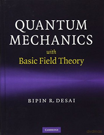 Quantum Mechanics with Basic Field Theory - Bipin R. Desai [KSIĄŻKA]
