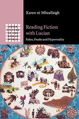 Reading Fiction with Lucian: Fakes, Freaks and Hyperreality (Greek Culture in the Roman World) - Karen ní Mheallaigh [KSIĄŻKA]