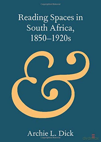 Reading Spaces in South Africa, 1850-1920s (Elements in Publishing and Book Culture) - Archie L. Dick [KSIĄŻKA]
