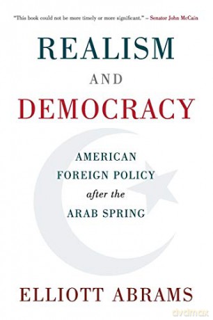 Realism and Democracy: American Foreign Policy after the Arab Spring - Elliott Abrams [KSIĄŻKA]