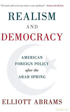 Realism and Democracy: American Foreign Policy after the Arab Spring - Elliott Abrams [KSIĄŻKA]