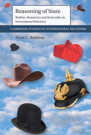 Reasoning of State: Realists, Romantics and Rationality in International Relations: 149 (Cambridge Studies in International Relations, Series Number 149) - Brian C. Rathbun [KSIĄŻKA]