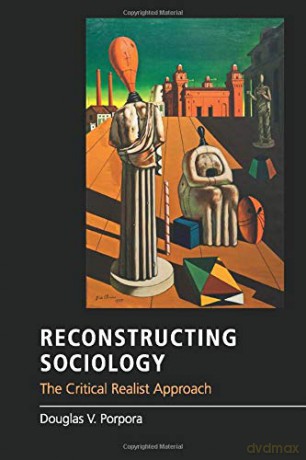 Reconstructing Sociology: The Critical Realist Approach - Douglas V. Porpora [KSIĄŻKA]