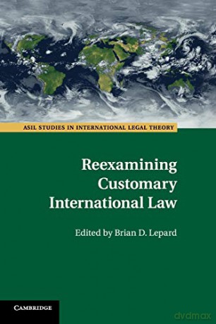Reexamining Customary International Law (ASIL Studies in International Legal Theory) - Lepard [KSIĄŻKA]
