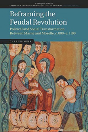 Reframing the Feudal Revolution: Political And Social Transformation Between Marne And Moselle, C.800-C.1100: 90 (Cambridge Studies in Medieval Life and Thought: Fourth Series, Series Number 90) - Charles West [KSIĄŻKA]