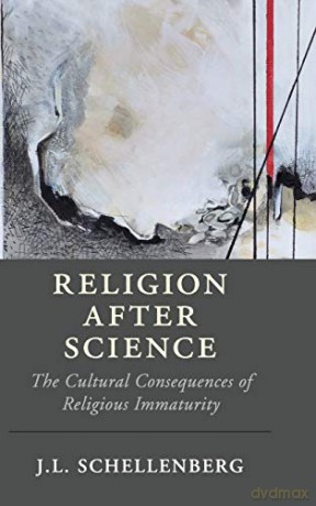 Religion after Science: The Cultural Consequences of Religious Immaturity (Cambridge Studies in Religion, Philosophy, and Society) - J. L. Schellenberg [KSIĄŻKA]