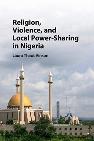 Religion, Violence, and Local Power-Sharing in Nigeria - Laura Thaut Vinson [KSIĄŻKA]