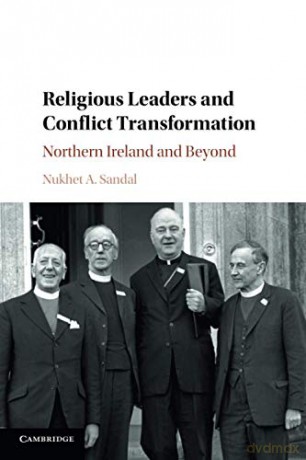 Religious Leaders and Conflict Transformation: Northern Ireland and Beyond - Nukhet A. Sandal [KSIĄŻKA]
