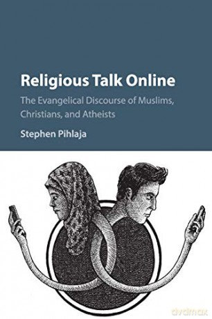 Religious Talk Online: The Evangelical Discourse of Muslims, Christians, and Atheists - Stephen Pihlaja [KSIĄŻKA]
