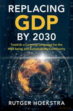 Replacing GDP by 2030: Towards a Common Language for the Well-being and Sustainability Community - Rutger Hoekstra [KSIĄŻKA]