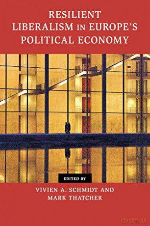 Resilient Liberalism in Europe's Political Economy (Contemporary European Politics) - Vivien A. Schmidt [KSIĄŻKA]