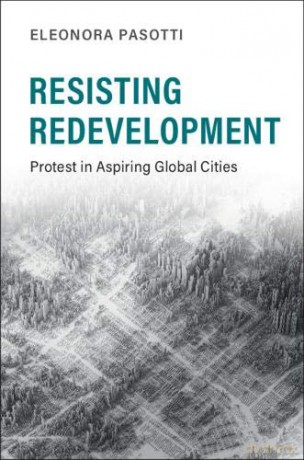 Resisting Redevelopment: Protest in Aspiring Global Cities (Cambridge Studies in Contentious Politics) - Eleonora Pasotti [KSIĄŻKA]