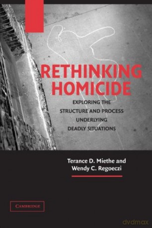 Rethinking Homicide: Exploring the Structure and Process Underlying Deadly Situations (Cambridge Studies in Criminology) - Terance D. Miethe [KSIĄŻKA]
